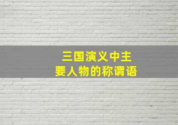 三国演义中主要人物的称谓语