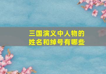 三国演义中人物的姓名和绰号有哪些