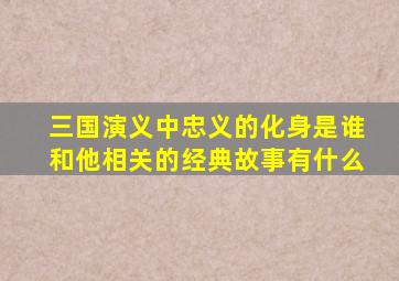 三国演义中忠义的化身是谁和他相关的经典故事有什么