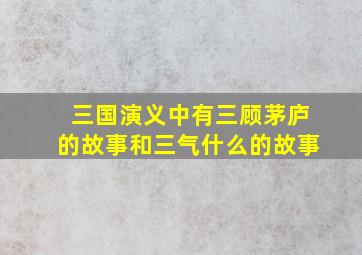 三国演义中有三顾茅庐的故事和三气什么的故事