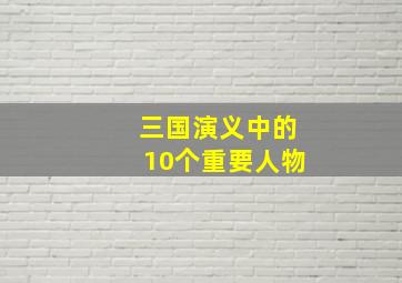 三国演义中的10个重要人物