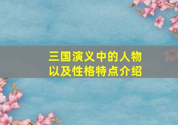 三国演义中的人物以及性格特点介绍