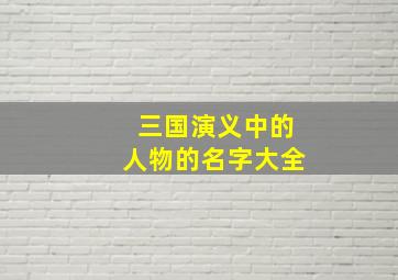 三国演义中的人物的名字大全