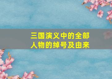 三国演义中的全部人物的绰号及由来