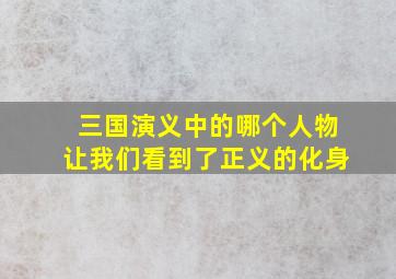 三国演义中的哪个人物让我们看到了正义的化身