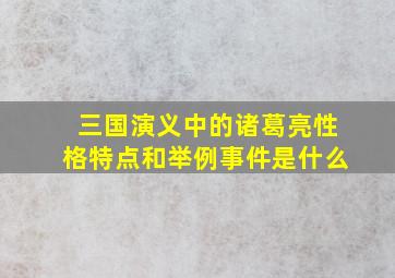 三国演义中的诸葛亮性格特点和举例事件是什么