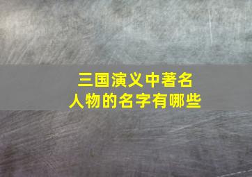 三国演义中著名人物的名字有哪些