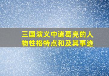 三国演义中诸葛亮的人物性格特点和及其事迹