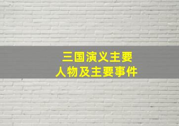 三国演义主要人物及主要事件