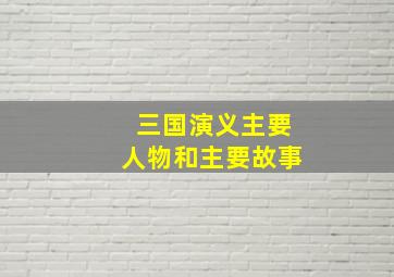 三国演义主要人物和主要故事