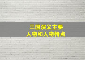 三国演义主要人物和人物特点