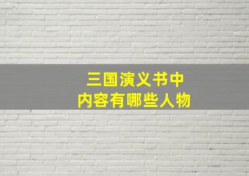 三国演义书中内容有哪些人物