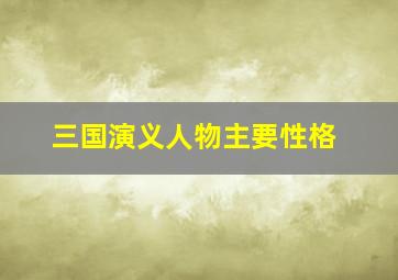 三国演义人物主要性格