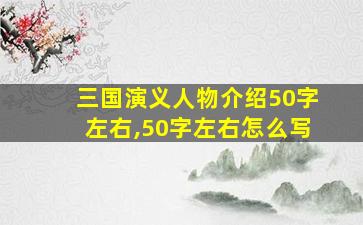 三国演义人物介绍50字左右,50字左右怎么写