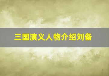 三国演义人物介绍刘备