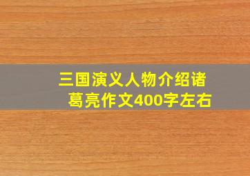 三国演义人物介绍诸葛亮作文400字左右