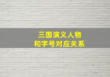 三国演义人物和字号对应关系