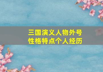 三国演义人物外号性格特点个人经历