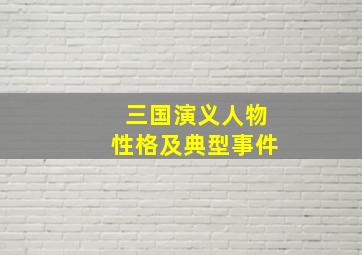 三国演义人物性格及典型事件