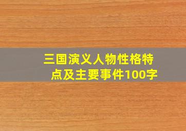 三国演义人物性格特点及主要事件100字