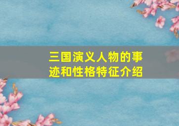 三国演义人物的事迹和性格特征介绍