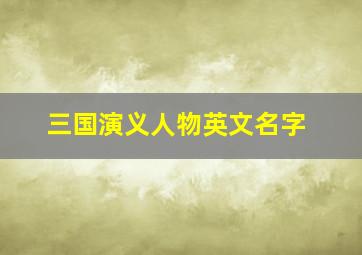 三国演义人物英文名字