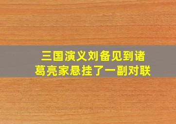 三国演义刘备见到诸葛亮家悬挂了一副对联