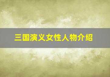 三国演义女性人物介绍