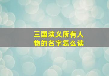 三国演义所有人物的名字怎么读