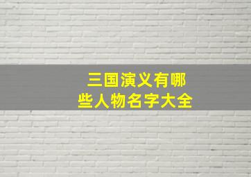 三国演义有哪些人物名字大全