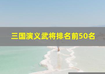 三国演义武将排名前50名