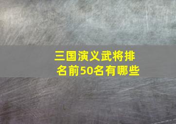 三国演义武将排名前50名有哪些