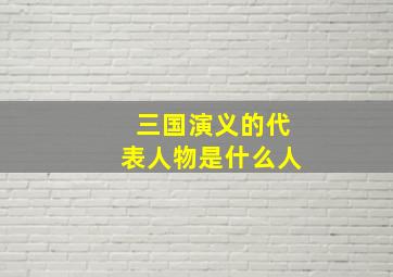 三国演义的代表人物是什么人