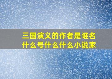 三国演义的作者是谁名什么号什么什么小说家