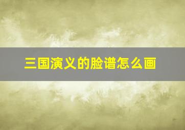 三国演义的脸谱怎么画