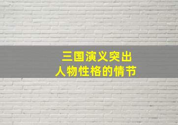 三国演义突出人物性格的情节