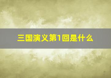 三国演义第1回是什么