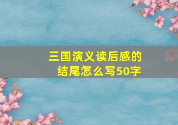 三国演义读后感的结尾怎么写50字