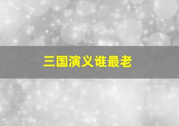 三国演义谁最老