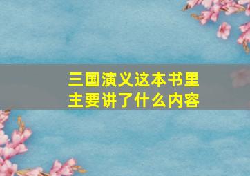 三国演义这本书里主要讲了什么内容