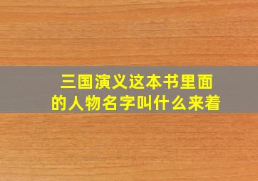 三国演义这本书里面的人物名字叫什么来着