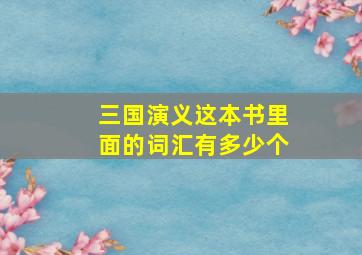 三国演义这本书里面的词汇有多少个