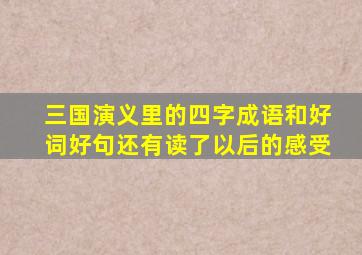 三国演义里的四字成语和好词好句还有读了以后的感受