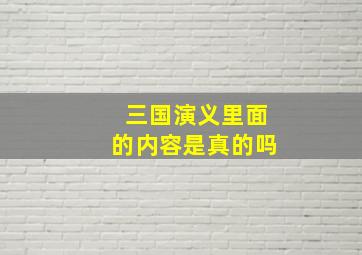 三国演义里面的内容是真的吗