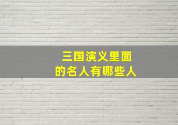 三国演义里面的名人有哪些人