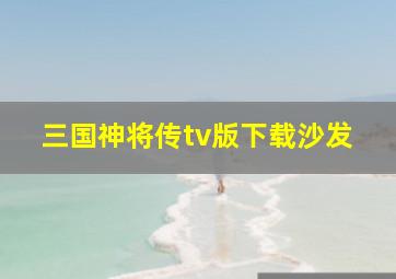 三国神将传tv版下载沙发