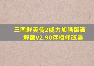 三国群英传2威力加强版破解版v2.90存档修改器