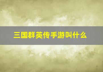 三国群英传手游叫什么