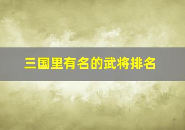 三国里有名的武将排名