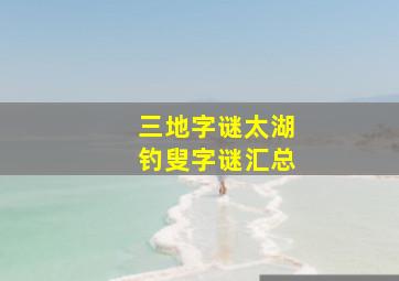 三地字谜太湖钓叟字谜汇总